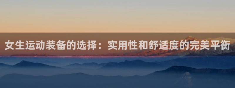 征途国际五金厂：女生运动装备的选择：实用性和舒适度的完美平衡