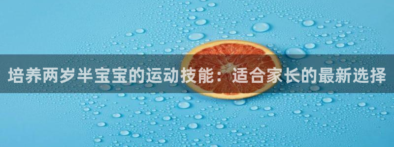 征途国际集团官网首页网址：培养两岁半宝宝的运动技能：适合家长